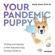 Your pandemic puppy. Finding and Raising a Well-Adjusted Dog During COVID-19 cover image