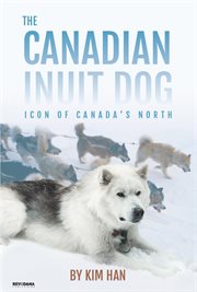 The Canadian Inuit dog : icon of Canada's north cover image