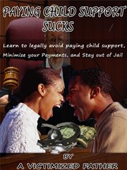 Paying child support sucks. Learn how to legally avoid paying child support, Minimize your payments, and Stay out of Jail cover image
