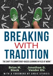Breaking with Tradition : the Shift to Competency-Based Learning in PLCs (Why You Should Switch to Student-Centered Learning for All) cover image