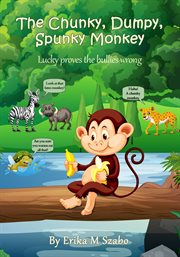 The chunky, dumpy, spunky monkey. Lucky Proves the Bullies Wrong cover image