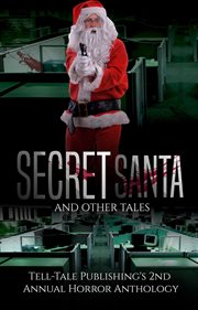 Secret santa and other tales. Tell-Tale Publishing's 2nd Annual Horror Anthology cover image