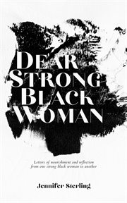 Dear strong black woman. Letters of Nourishment and Reflection from One Strong Black Woman to Another cover image