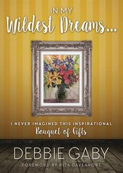 In my wildest dreams?: i never imagined this inspirational bouquet of gifts cover image
