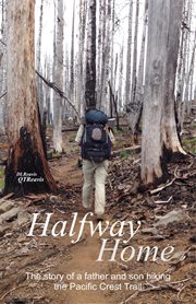 Halfway home : the story of a father and son hiking the Pacific Crest Trail cover image