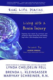 Real life diaries : living with a brain injury : true stories by survivors and caregivers about facing life and finding hope in the aftermath of a life-changing brain injury cover image