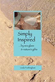 Simply inspired. ...by sea glass & nature's gifts cover image