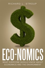 Eco-nomics : What Everyone Should Know about Economics and the Environment cover image