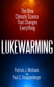 Lukewarming : the new climate science that changes everything cover image