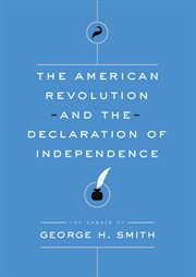 The American Revolution and the Declaration of Independence : the essays of George H. Smith cover image