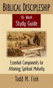 Biblical discipleship study guide. Essential Components for Attaining Spiritual Maturity cover image