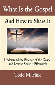 What is the gospel and how to share it. Understand the Essence of the Gospel and How to Share It Effectively cover image