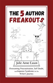 The 5 author freakouts : how to overcome procrastination, self-doubt, and imposter syndrome on the writer's journey cover image