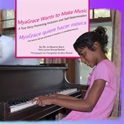 Myagrace wants to make music/myagrace quiere hacer música. A True Story Promoting Inclusion and Self-Determination/Una historia real que promueve la inclusión cover image