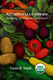 Accidentally green : building an organic livelihood cover image