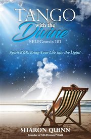 Tango with the divine: selfgnosis® 101. Bring Your Life into the Light! cover image