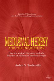 Medieval heresy and the inquisition. How the Vatican Got Away with the Murders of Millions of Innocent People cover image