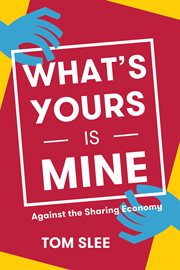 What's yours is mine : against the sharing economy cover image