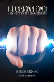 The Unknown Power : The New Believers Guide to Non-religious Faith cover image