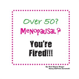 Cover image for Over 50? Menopausal? You're Fired!!!