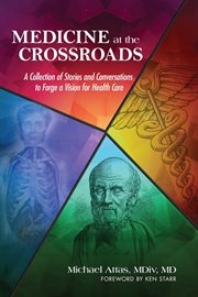 Medicine at the crossroads. A Collection of Stories and Conversations to Forge a Vision for Health Care cover image