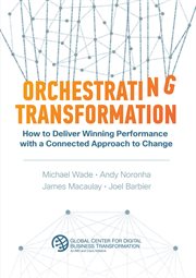 Orchestrating transformation. How to Deliver Winning Performance with a Connected Approach to Change cover image