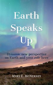 Earth speaks up. Dynamic New Perspective on Earth and Your Role Here cover image