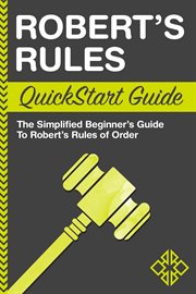 Robert's rules quickstart guide : the simplified beginner's guide to Robert's rules of order cover image