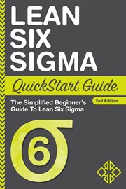 Lean Six Sigma quickstart guide : the simplified beginner's guide to Lean Six Sigma cover image