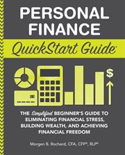 Personal finance quickstart guide. The Simplified Beginner's Guide to Eliminating Financial Stress, Building Wealth, and Achieving Fina cover image
