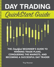 Day trading quickstart guide : the simplified beginner's guide to winning trade plans, conquering the markets, and becoming a successful day trader cover image