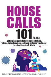 House calls 101: part 2. The Complete Clinician's Guide To In-Home Health Care, Telemedicine Services, and Long-Distance Trea cover image
