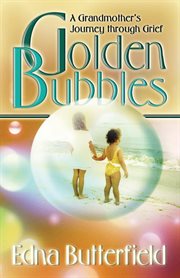 Golden bubbles : a grandmother's journey through grief cover image