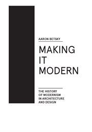 Making it modern : the history of Modernism in architecture and design cover image