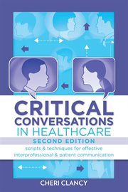 Critical conversations in healthcare : scripts & techniques for effective interprofessional & patient communication cover image