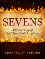 Sevens. A Chronology of End Time Bible Prophecy cover image