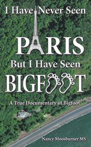 I have never seen paris but i have seen bigfoot. A True Documentary of Bigfoot cover image