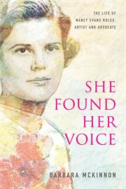 She found her voice : The Life of Nancy Evans Roles, Artist and Advocate cover image