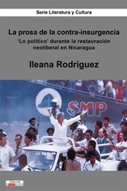 La prosa de la contra-insurgencia : 'Lo político' durante la restauración neoliberal en Nicaragua cover image