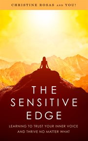 The sensitive edge. Learning To Trust Your Inner Voice and Thrive No Matter What cover image