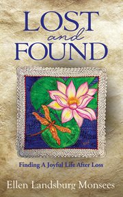 Lost and found. Finding a Joyful Life After Loss cover image