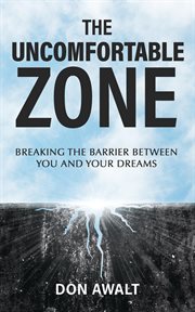 The uncomfortable zone. Breaking the Barrier Between You and Your Dreams cover image