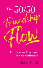 The 50/50 friendship flow. Life Lessons from and for My Girl Friends cover image