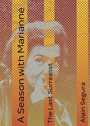 A Season With Marianne : The Last Surrealist cover image