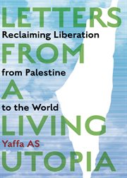Letters From a Living Utopia : Reclaiming Liberation From Palestine To The World cover image