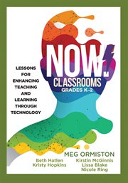 NOW classrooms, grades K-2 : lessons for enhancing teaching and learning through technology cover image