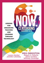 NOW Classrooms, Grades 6--8 : Lessons for Enhancing Teaching and Learning Through Technology (Supporting ISTE Standards for Students and Digital Citizenship) cover image