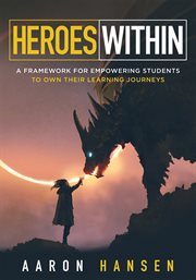 Heroes Within : A Framework for Empowering Students to Own Their Learning Journeys (Instill hope, self-efficacy, and cover image