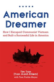 American dreamer : how I escaped communist Vietnam and built a successful life in America cover image