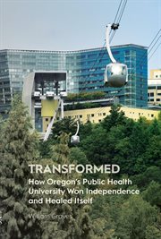 Transformed : how Oregon's public health university won independence and healed itself cover image